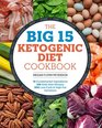 The Big 15 Ketogenic Diet Cookbook 15 Fundamental Ingredients 150 Keto Diet Recipes 300 LowCarb and HighFat Variations