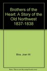 Brothers of the Heart A Story of the Old Northwest 18371838