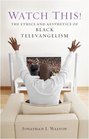 Watch This The Ethics and Aesthetics of Black Televangelism
