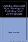 Output Measures and More Planning and Evaluating Public Library Services for Young Adults  Part of the Public Library Development Program