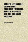 Hebrew Literature Comprising Talmudic Treatises Hebrew Melodies and the Kabbalah Unveiled
