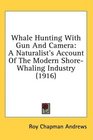 Whale Hunting With Gun And Camera A Naturalist's Account Of The Modern ShoreWhaling Industry
