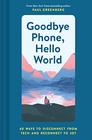 Goodbye Phone Hello World 65 Ways to Disconnect from Tech and Reconnect to Joy