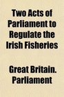 Two Acts of Parliament to Regulate the Irish Fisheries