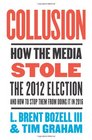 Collusion How the Media Stole the 2012 Electionand How to Stop Them from Doing It in 2016