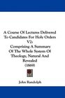 A Course Of Lectures Delivered To Candidates For Holy Orders V2 Comprising A Summary Of The Whole System Of Theology Natural And Revealed