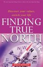 Finding True North Discover Your Values Enrich Your Life