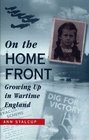 On the Home Front Growing Up in Wartime England