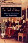 The End of Kings  A History of Republics and Republicans