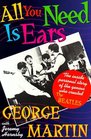 All You Need Is Ears : The inside personal story of the genius who created The Beatles