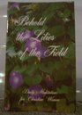 Behold the Lilies of the Field Daily Meditations for Christian Women