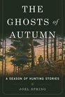 The Ghosts of Autumn A Season of Hunting Stories