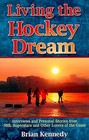 Living the Hockey Dream Interviews and Personal Stories from NHL Superstars and Other Lovers of the Game