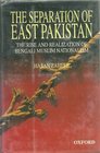 The Separation of East Pakistan The Rise and Realization of Bengali Muslim Nationalism