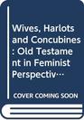 Wives Harlots and Concubines Old Testament in Feminist Perspective
