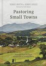 Pastoring Small Towns Help and Hope for Those Ministering in Smaller Places