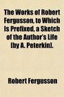 The Works of Robert Fergusson to Which Is Prefixed a Sketch of the Author's Life