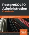 PostgreSQL 10 Administration Cookbook Over 165 effective recipes for database management and maintenance in PostgreSQL 10