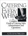 Catering to Every Whim A Complete Guide to Catering Sales Administration and Operations