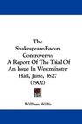 The ShakespeareBacon Controversy A Report Of The Trial Of An Issue In Westminster Hall June 1627