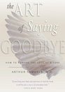The Art of Saying Goodbye How to Survive the Loss of a Love