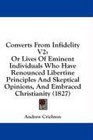 Converts From Infidelity V2 Or Lives Of Eminent Individuals Who Have Renounced Libertine Principles And Skeptical Opinions And Embraced Christianity