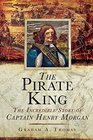 The Pirate King The Incredible Story of the Real Captain Morgan