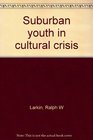 Suburban youth in cultural crisis