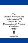 The Christian Messenger And Family Magazine V2 Devoted To The Dissemination Of Primitive Christianity