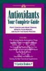 Antioxidants Your Complete Guide Fight Cancer and Heart Disease Improve Your Memory and Slow the Aging Process
