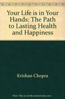 Your Life is in Your Hands The Path to Lasting Health and Happiness