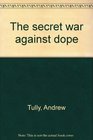 The Secret War Against Dope