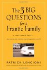The Three Big Questions for a Frantic Family A Leadership Fable About Restoring Sanity To The Most Important Organization In Your Life