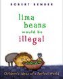 Lima Beans Would Be Illegal: Children's Ideas of a Perfect World