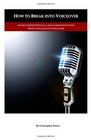 How to Break into Voiceover: Avoid Common Pitfalls and Learn Step by Step How to Succeed in Voiceover
