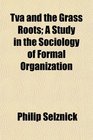 Tva and the Grass Roots A Study in the Sociology of Formal Organization