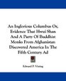 An Inglorious Columbus Or Evidence That Hwui Shan And A Party Of Buddhist Monks From Afghanistan Discovered America In The Fifth Century Ad
