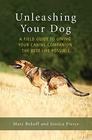 Unleashing Your Dog A Field Guide to Giving Your Canine Companion the Best Life Possible