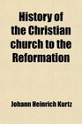 History of the Christian church to the Reformation