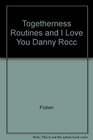 Togetherness Routines and I Love You Danny Rocc