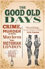 The Good Old Days Crime Murder and Mayhem in Victorian London