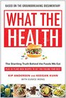 What the Health The Startling Truth Behind the Foods We Eat Plus 50 PlantRich Recipes to Get You Feeling Your Best