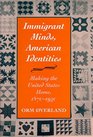 Immigrant Minds American Identities Making the United States Home 18701930