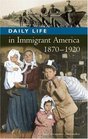 Daily Life in Immigrant America, 1870-1920 (The Greenwood Press Daily Life Through History Series: Daily Life in the United States)