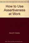 How to Use Assertiveness at Work