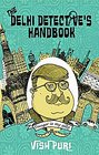 The Delhi Detective's Handbook Vish Puri's Guide to Operating as a Private Investigator in India