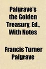 Palgrave's the Golden Treasury Ed With Notes