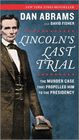 Lincoln's Last Trial The Murder Case That Propelled Him to the Presidency