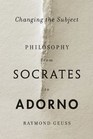 Changing the Subject Philosophy from Socrates to Adorno