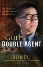 God's Double Agent The True Story of a Chinese Christian's Fight for Freedom